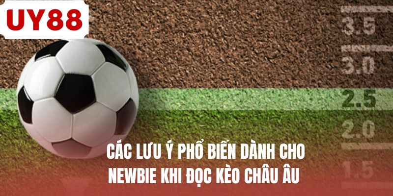 Các lưu ý phổ biến dành cho newbie khi đọc kèo châu âu