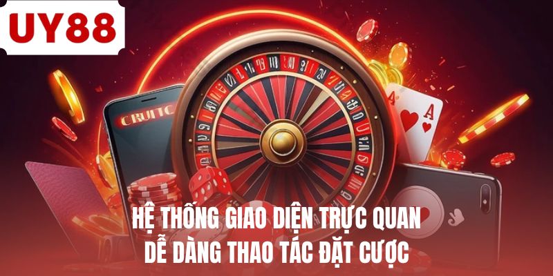 Hệ thống giao diện trực quan dễ dàng thao tác đặt cược