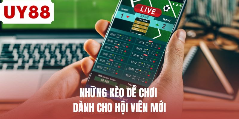 Những kèo dễ chơi dành cho hội viên mới