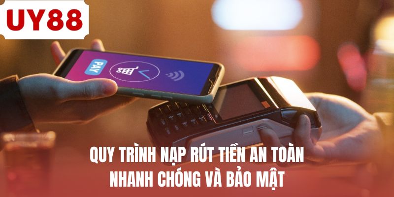Quy trình nạp rút tiền an toàn nhanh chóng và bảo mật