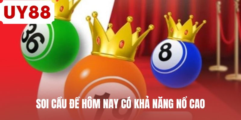 Soi cầu đề hôm nay có khả năng nổ cao