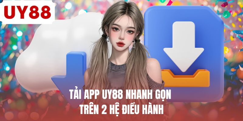 Tải app UY88 nhanh gọn trên 2 hệ điều hành