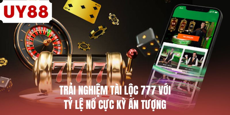 Trải nghiệm Tài Lộc 777 với tỷ lệ nổ cực kỳ ấn tượng